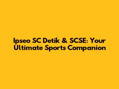Ipseo SC Detik & SCSE: Your Ultimate Sports Companion
