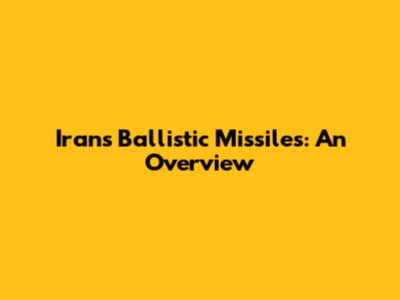 Iran's Ballistic Missiles: An Overview