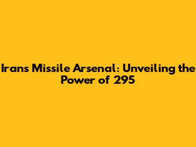 Iran's Missile Arsenal: Unveiling the Power of 295