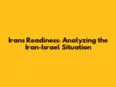 Iran's Readiness: Analyzing the Iran-Israel Situation