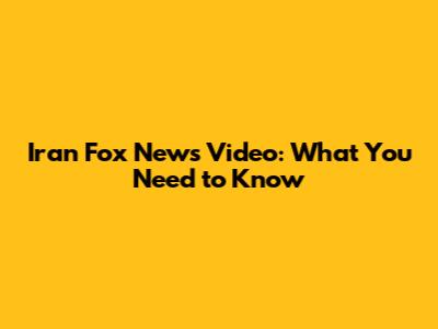 Iran Fox News Video: What You Need to Know