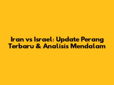 Iran vs Israel: Update Perang Terbaru & Analisis Mendalam