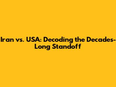 Iran vs. USA: Decoding the Decades-Long Standoff