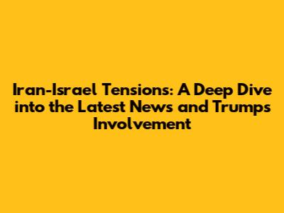 Iran-Israel Tensions: A Deep Dive into the Latest News and Trump's Involvement