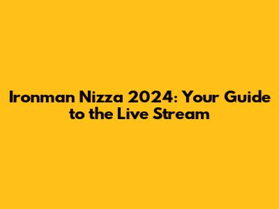 Ironman Nizza 2024: Your Guide to the Live Stream