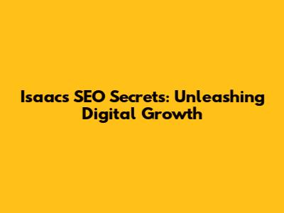 Isaac's SEO Secrets: Unleashing Digital Growth