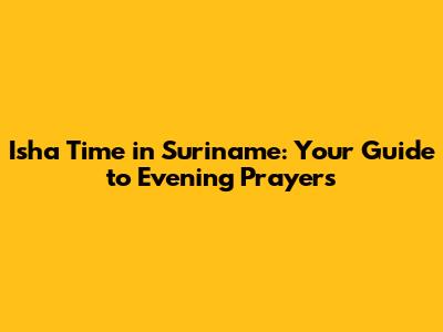 Isha Time in Suriname: Your Guide to Evening Prayers