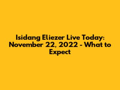 Isidang Eliezer Live Today: November 22, 2022 - What to Expect