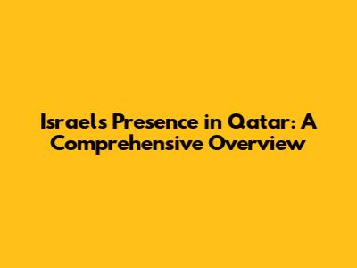 Israel's Presence in Qatar: A Comprehensive Overview