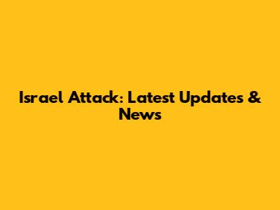 Israel Attack: Latest Updates & News