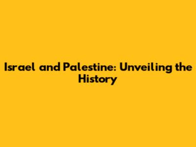 Israel and Palestine: Unveiling the History