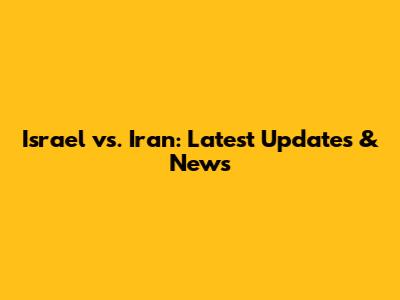 Israel vs. Iran: Latest Updates & News