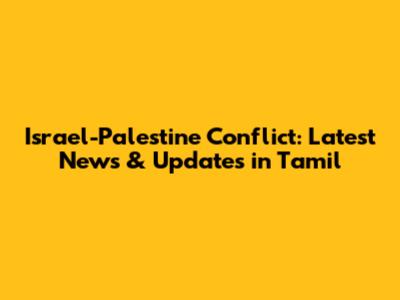 Israel-Palestine Conflict: Latest News & Updates in Tamil