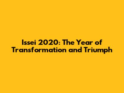 Issei 2020: The Year of Transformation and Triumph