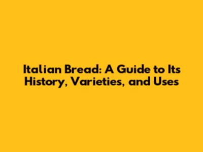 Italian Bread: A Guide to Its History, Varieties, and Uses