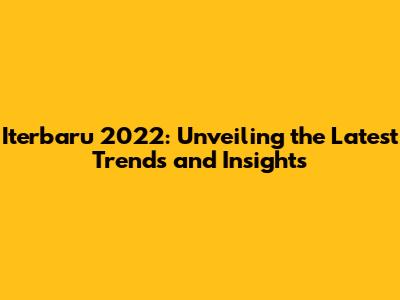 Iterbaru 2022: Unveiling the Latest Trends and Insights