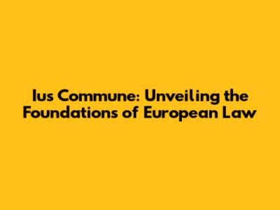 Ius Commune: Unveiling the Foundations of European Law
