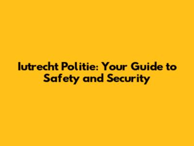 Iutrecht Politie: Your Guide to Safety and Security