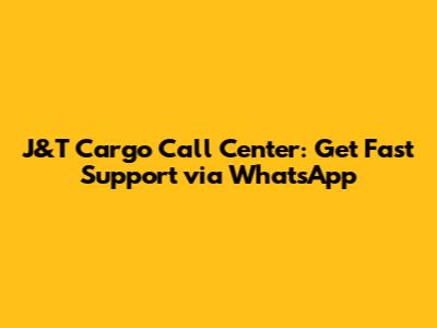 J&T Cargo Call Center: Get Fast Support via WhatsApp