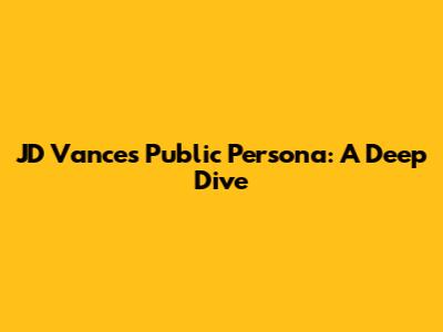 JD Vance's Public Persona: A Deep Dive