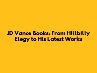 JD Vance Books: From Hillbilly Elegy to His Latest Works