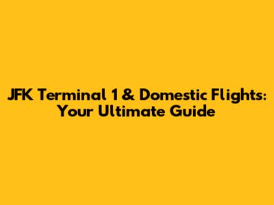 JFK Terminal 1 & Domestic Flights: Your Ultimate Guide