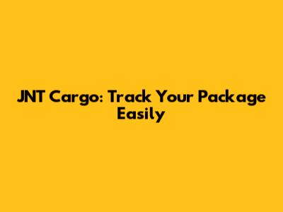 JNT Cargo: Track Your Package Easily