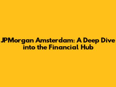 JPMorgan Amsterdam: A Deep Dive into the Financial Hub