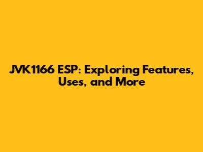 JVK1166 ESP: Exploring Features, Uses, and More