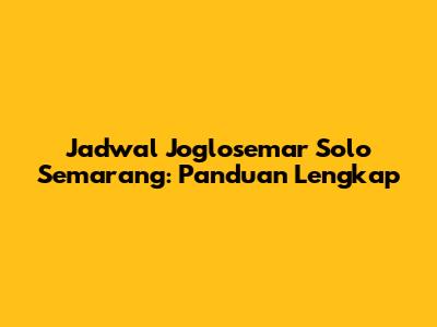 Jadwal Joglosemar Solo Semarang: Panduan Lengkap