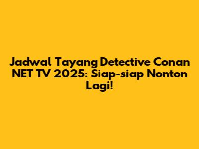 Jadwal Tayang Detective Conan NET TV 2025: Siap-siap Nonton Lagi!