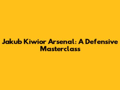 Jakub Kiwior Arsenal: A Defensive Masterclass