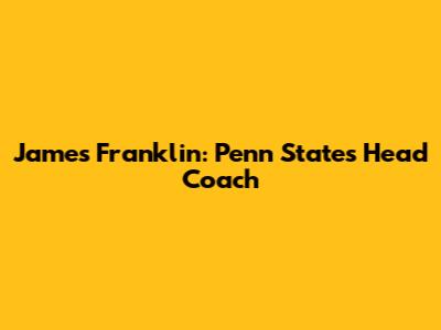 James Franklin: Penn State's Head Coach