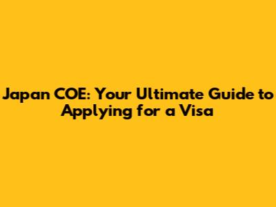Japan COE: Your Ultimate Guide to Applying for a Visa