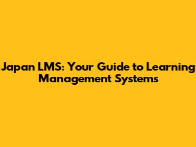 Japan LMS: Your Guide to Learning Management Systems