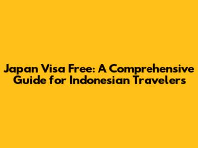 Japan Visa Free: A Comprehensive Guide for Indonesian Travelers