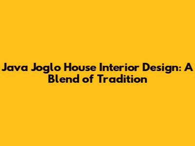 Java Joglo House Interior Design: A Blend of Tradition
