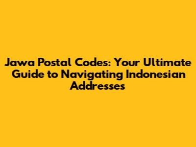 Jawa Postal Codes: Your Ultimate Guide to Navigating Indonesian Addresses