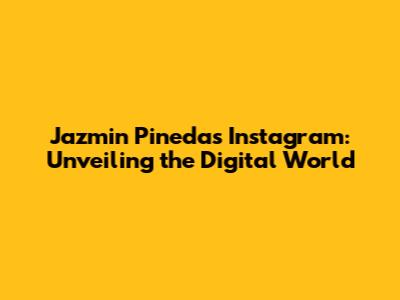 Jazmin Pineda's Instagram: Unveiling the Digital World