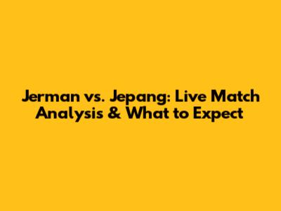 Jerman vs. Jepang: Live Match Analysis & What to Expect