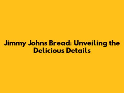 Jimmy John's Bread: Unveiling the Delicious Details