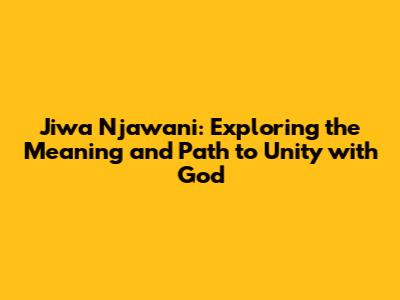 Jiwa Njawani: Exploring the Meaning and Path to Unity with God