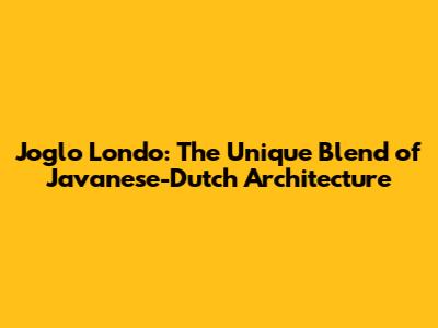 Joglo Londo: The Unique Blend of Javanese-Dutch Architecture