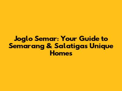 Joglo Semar: Your Guide to Semarang & Salatiga's Unique Homes