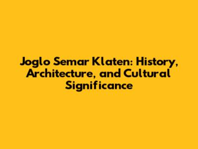 Joglo Semar Klaten: History, Architecture, and Cultural Significance