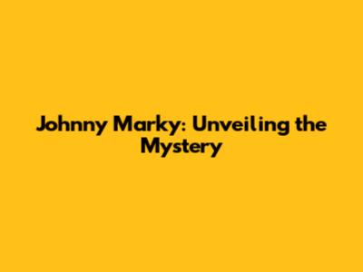 Johnny Marky: Unveiling the Mystery