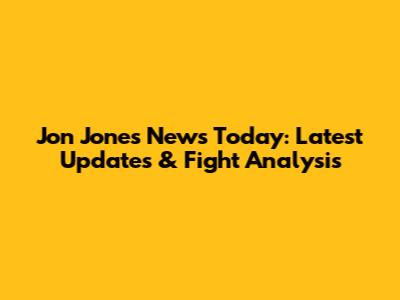 Jon Jones News Today: Latest Updates & Fight Analysis