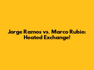 Jorge Ramos vs. Marco Rubio: Heated Exchange!
