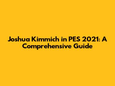 Joshua Kimmich in PES 2021: A Comprehensive Guide