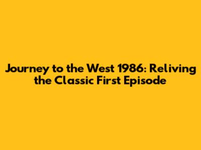 Journey to the West 1986: Reliving the Classic First Episode